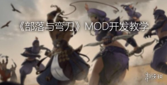 《部落与弯刀》官方放出MOD开发教程降低制作门槛