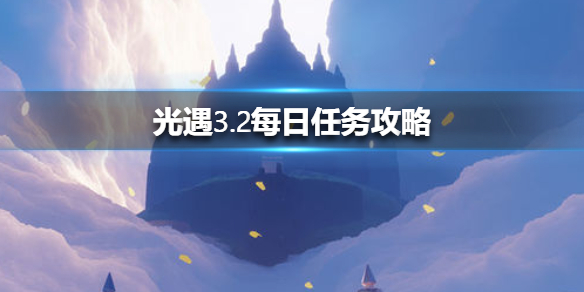 光遇 3 2任务攻略3月2日每日任务怎么做 Sky光遇攻略 游戏筒手游折扣平台